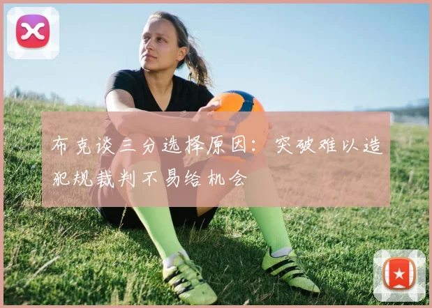 布克谈三分选择原因：突破难以造犯规裁判不易给机会